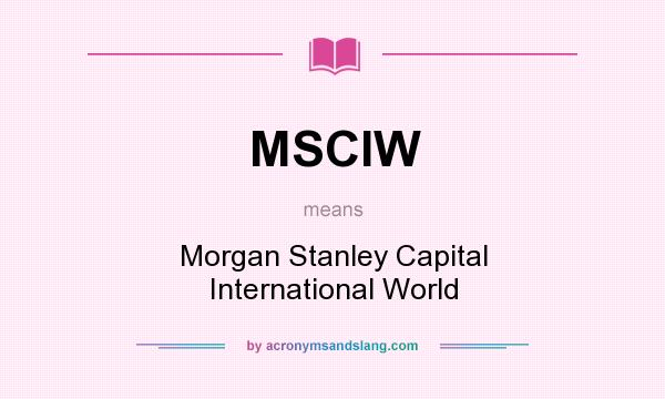 What does MSCIW mean? It stands for Morgan Stanley Capital International World