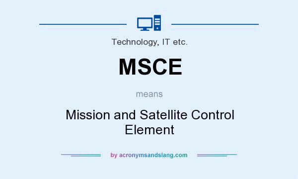 What does MSCE mean? It stands for Mission and Satellite Control Element