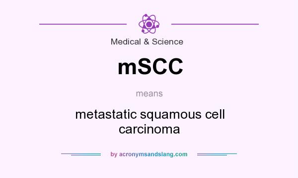 What does mSCC mean? It stands for metastatic squamous cell carcinoma