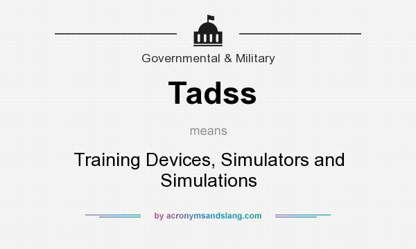 What does Tadss mean? It stands for Training Devices, Simulators and Simulations