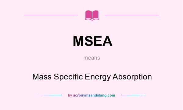 What does MSEA mean? It stands for Mass Specific Energy Absorption