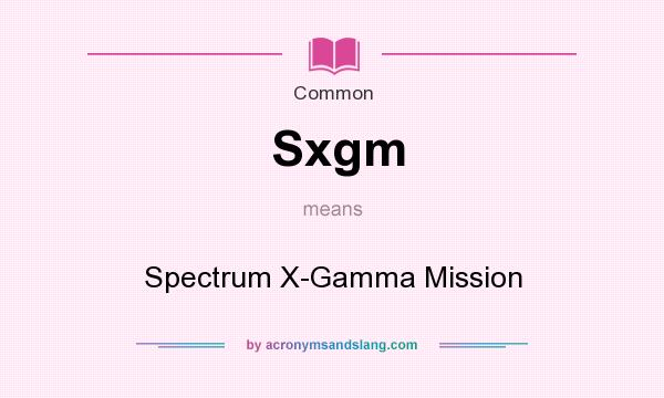 What does Sxgm mean? It stands for Spectrum X-Gamma Mission