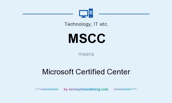 What does MSCC mean? It stands for Microsoft Certified Center