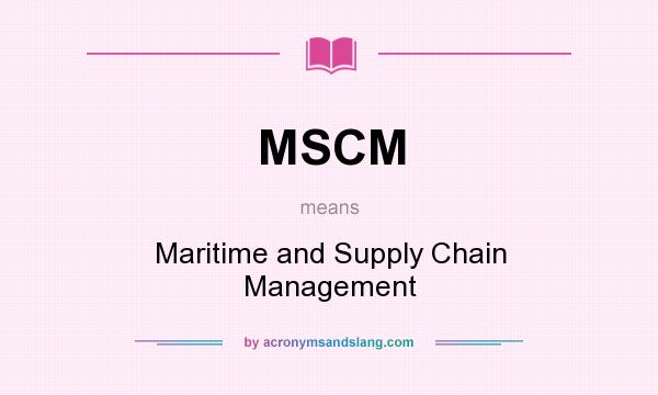 What does MSCM mean? It stands for Maritime and Supply Chain Management
