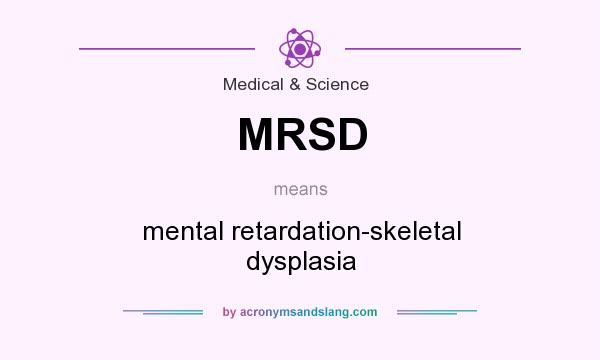 What does MRSD mean? It stands for mental retardation-skeletal dysplasia