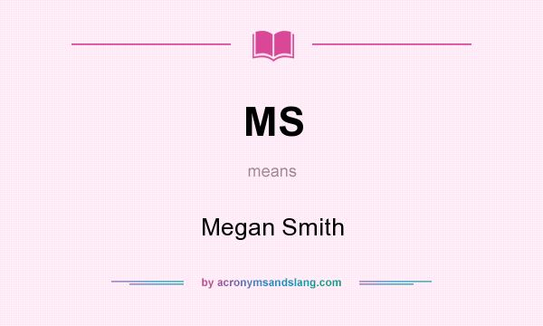 What does MS mean? It stands for Megan Smith