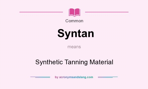 What does Syntan mean? It stands for Synthetic Tanning Material