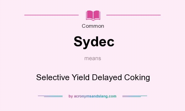 What does Sydec mean? It stands for Selective Yield Delayed Coking