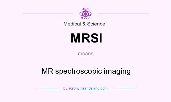 What does MRSI mean? It stands for MR spectroscopic imaging