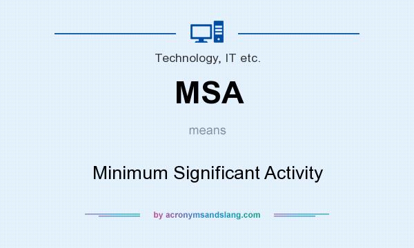 What does MSA mean? It stands for Minimum Significant Activity