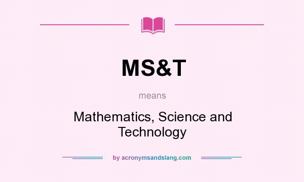 What does MS&T mean? It stands for Mathematics, Science and Technology