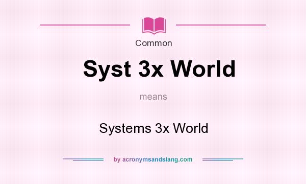 What does Syst 3x World mean? It stands for Systems 3x World