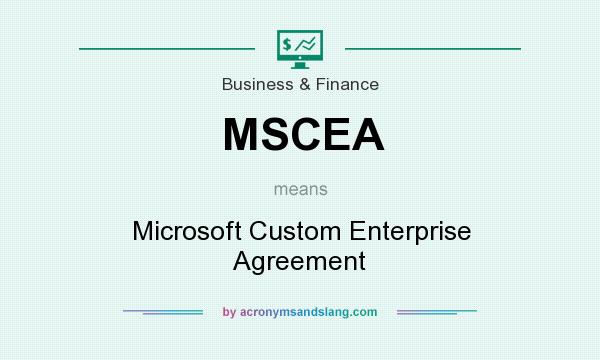 What does MSCEA mean? It stands for Microsoft Custom Enterprise Agreement