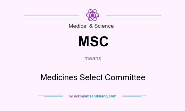 What does MSC mean? It stands for Medicines Select Committee