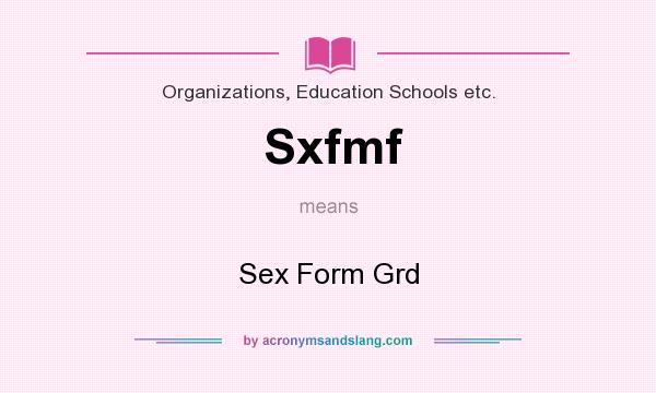 What does Sxfmf mean? It stands for Sex Form Grd