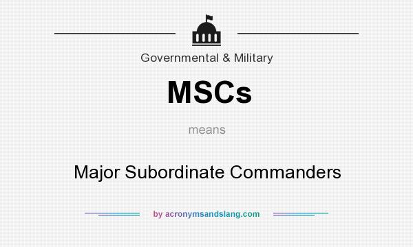 What does MSCs mean? It stands for Major Subordinate Commanders