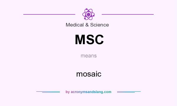 What does MSC mean? It stands for mosaic