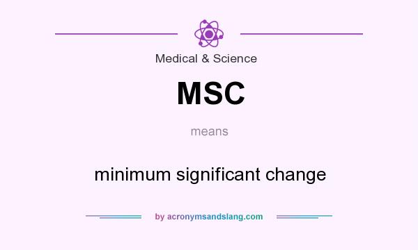 What does MSC mean? It stands for minimum significant change