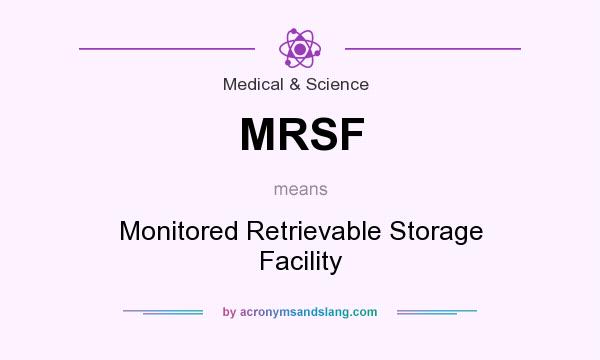 What does MRSF mean? It stands for Monitored Retrievable Storage Facility