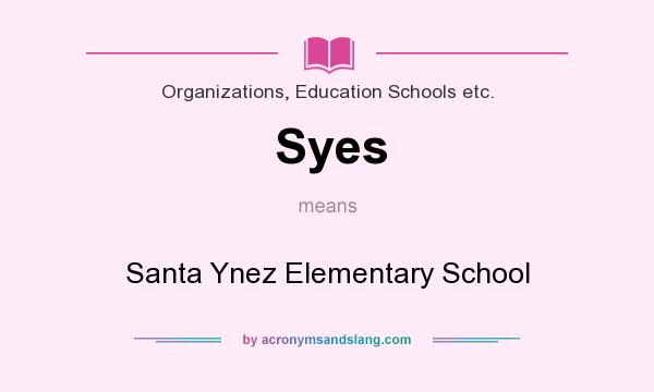 What does Syes mean? It stands for Santa Ynez Elementary School