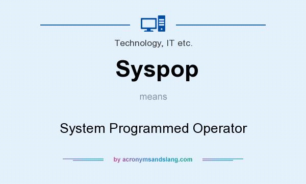 What does Syspop mean? It stands for System Programmed Operator