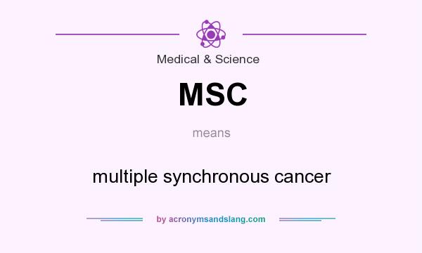 What does MSC mean? It stands for multiple synchronous cancer