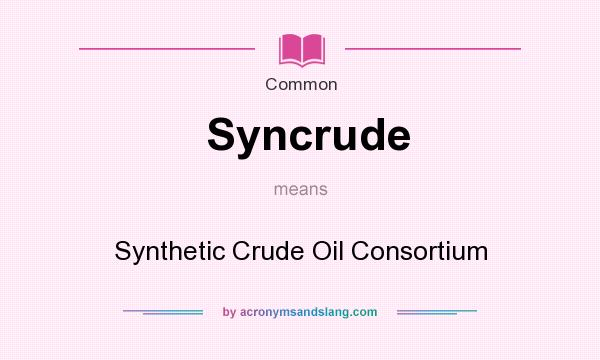 What does Syncrude mean? It stands for Synthetic Crude Oil Consortium