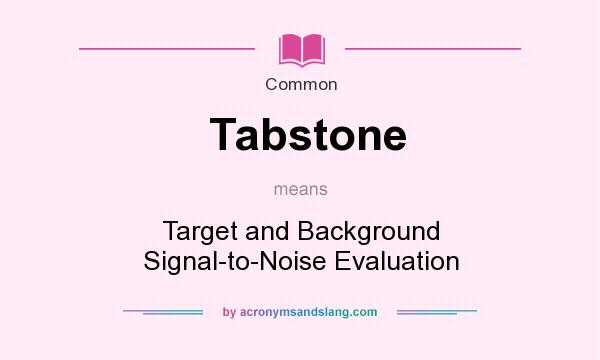 What does Tabstone mean? It stands for Target and Background Signal-to-Noise Evaluation