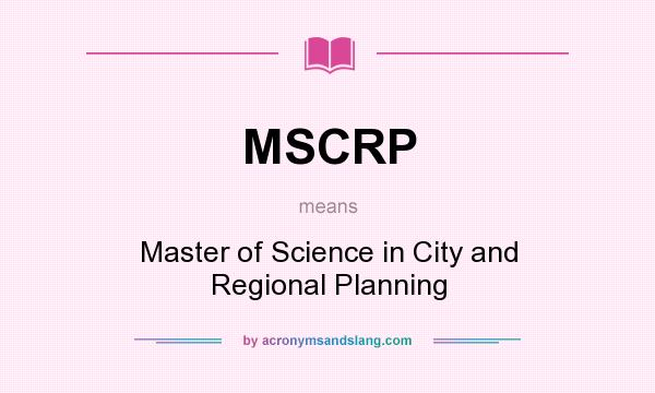 What does MSCRP mean? It stands for Master of Science in City and Regional Planning