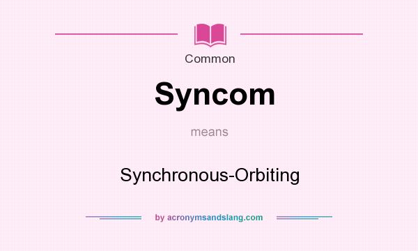 What does Syncom mean? It stands for Synchronous-Orbiting