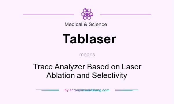 What does Tablaser mean? It stands for Trace Analyzer Based on Laser Ablation and Selectivity