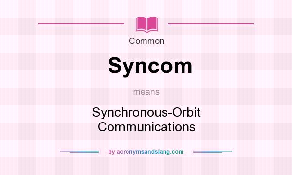What does Syncom mean? It stands for Synchronous-Orbit Communications