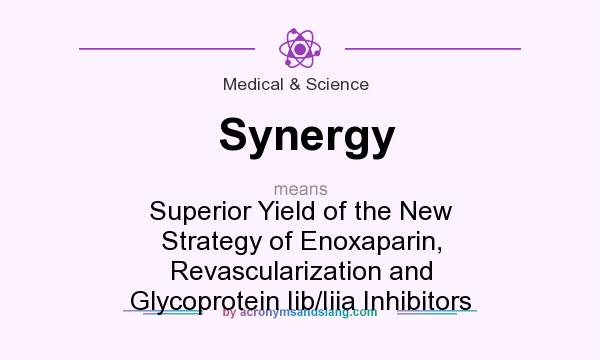 What does Synergy mean? It stands for Superior Yield of the New Strategy of Enoxaparin, Revascularization and Glycoprotein Iib/Iiia Inhibitors