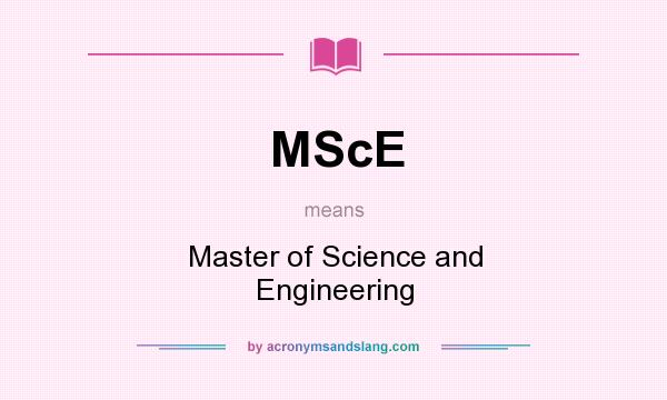 What does MScE mean? It stands for Master of Science and Engineering