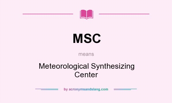 What does MSC mean? It stands for Meteorological Synthesizing Center