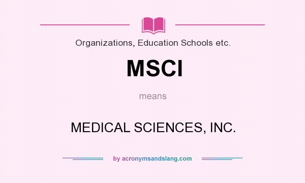 What does MSCI mean? It stands for MEDICAL SCIENCES, INC.