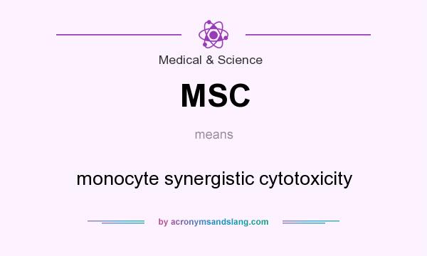 What does MSC mean? It stands for monocyte synergistic cytotoxicity