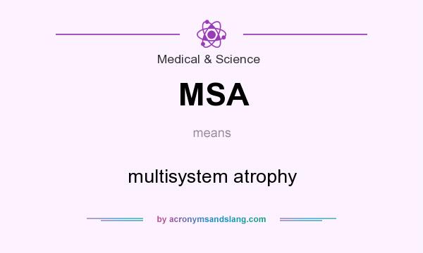 What does MSA mean? It stands for multisystem atrophy