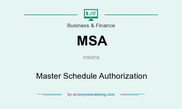 What does MSA mean? It stands for Master Schedule Authorization
