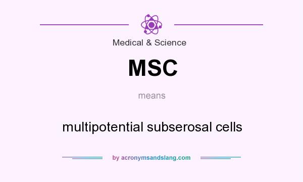 What does MSC mean? It stands for multipotential subserosal cells