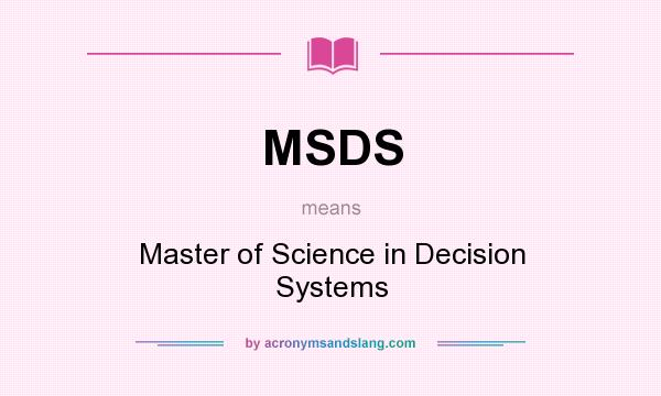 What does MSDS mean? It stands for Master of Science in Decision Systems