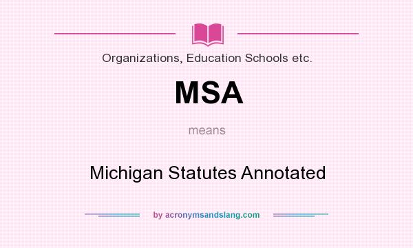 What does MSA mean? It stands for Michigan Statutes Annotated