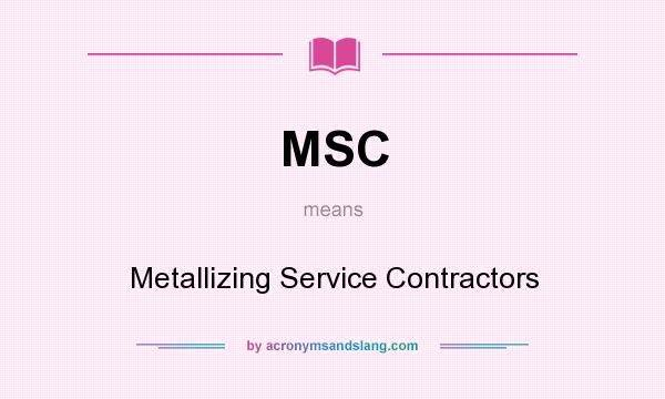 What does MSC mean? It stands for Metallizing Service Contractors