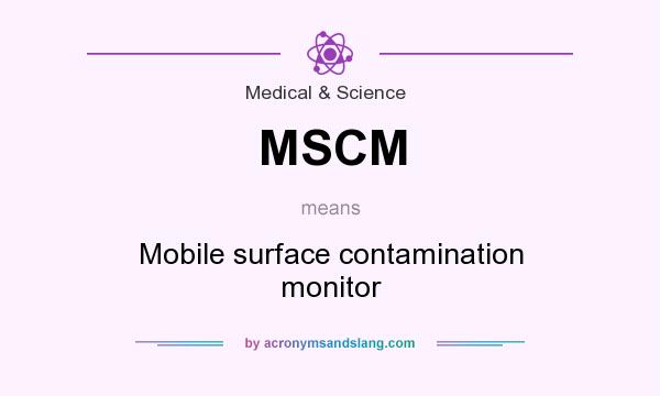What does MSCM mean? It stands for Mobile surface contamination monitor