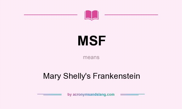 What does MSF mean? It stands for Mary Shelly`s Frankenstein