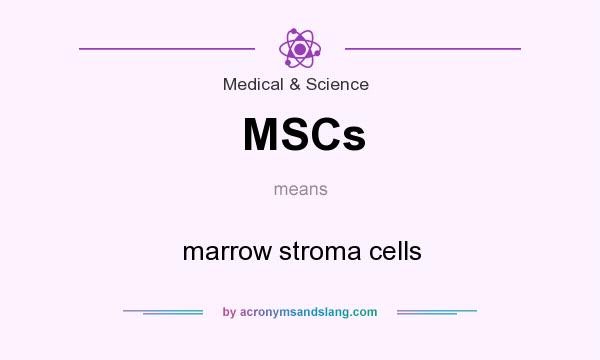 What does MSCs mean? It stands for marrow stroma cells