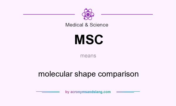 What does MSC mean? It stands for molecular shape comparison