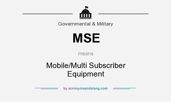 What does MSE mean? It stands for Mobile/Multi Subscriber Equipment