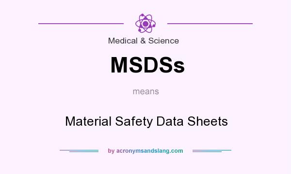 What does MSDSs mean? It stands for Material Safety Data Sheets