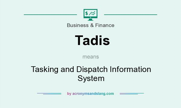 What does Tadis mean? It stands for Tasking and Dispatch Information System